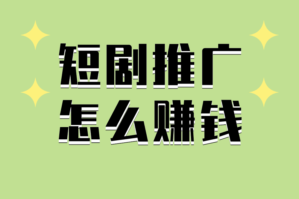 短剧推广怎么赚钱？2025年最全变现攻略来了！