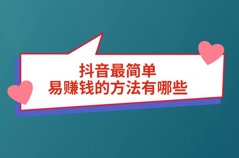 抖音最简单易赚钱的方法有哪些