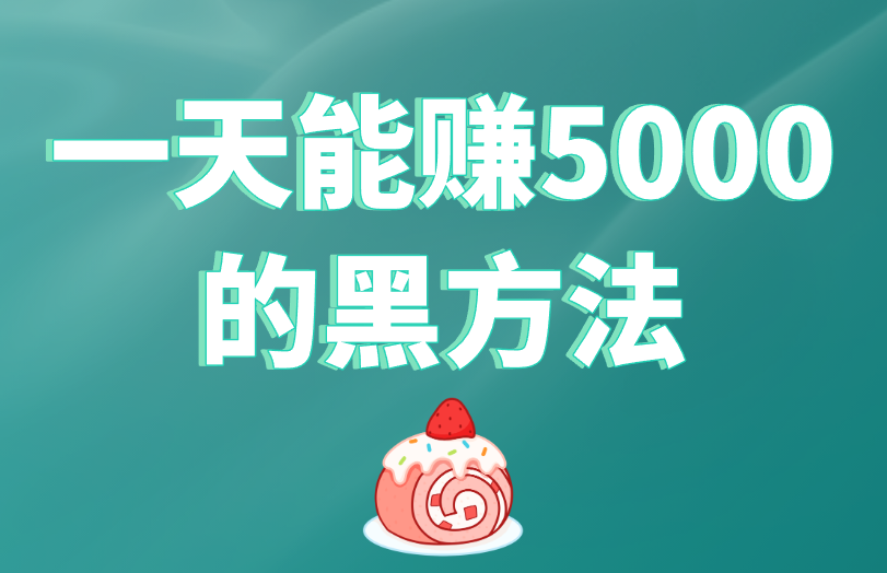 一天能赚5000的黑方法都靠谱吗？教你辨别！