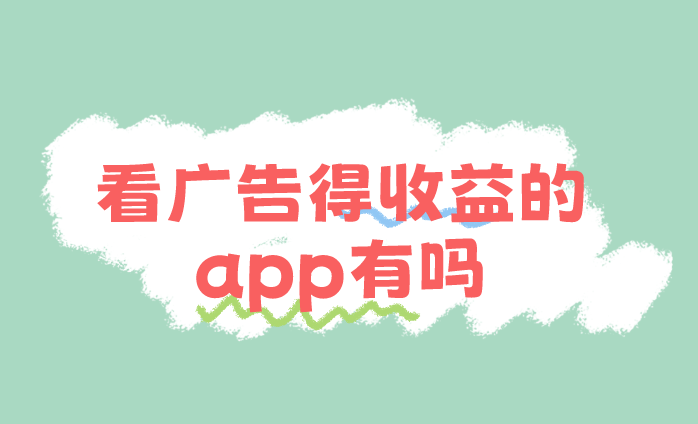 看广告得收益的app有吗