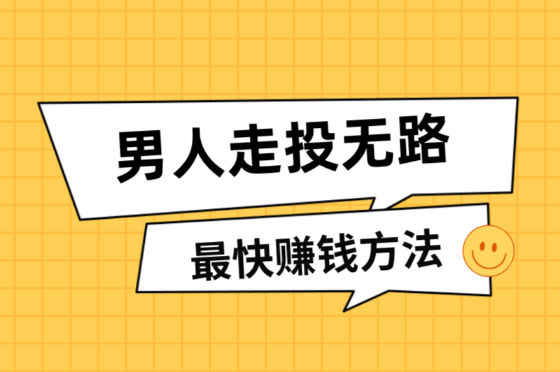 男人走投无路最快赚钱方法