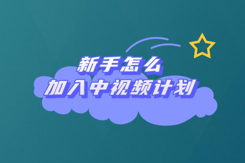 新手怎么加入中视频计划呢