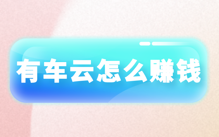 有车云怎么赚钱?有类似有车云的推广赚钱项目吗？