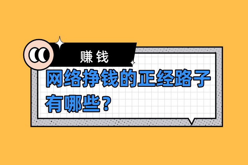 网络挣钱的正经路子有哪些？推荐5个网上赚钱的方法