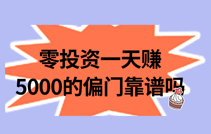 零投资一天赚5000的偏门靠谱吗