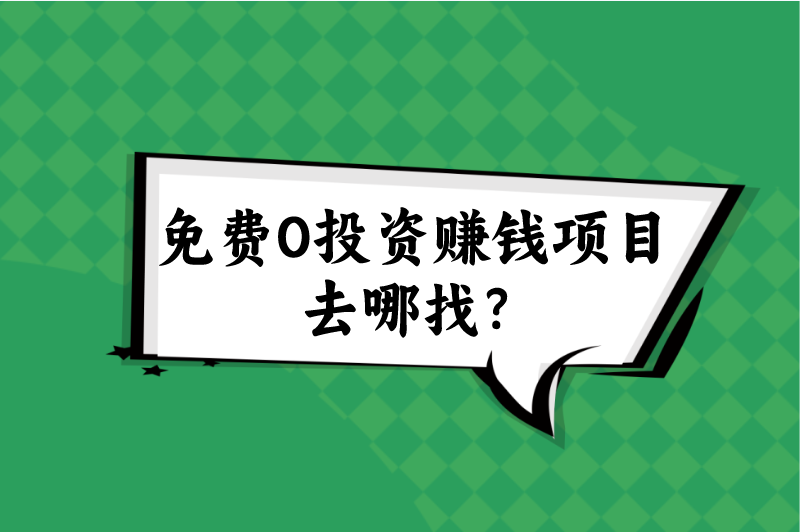 免费0投资赚钱项目去哪找？