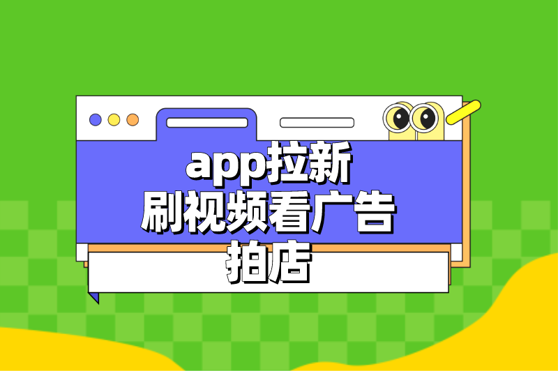 app拉新刷视频看广告拍店