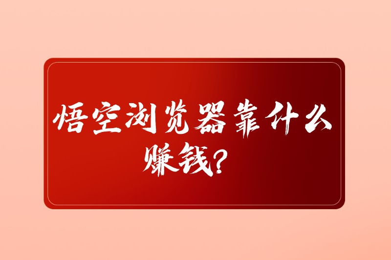 悟空浏览器靠什么赚钱？