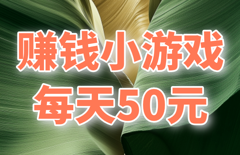 赚钱小游戏每天50元真实可靠无广告！怎么做到的？